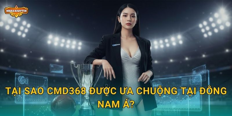 Tại sao CMD368 được ưa chuộng tại Đông Nam Á?