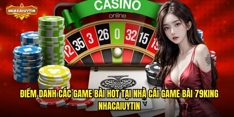 Điểm danh các game bài hot tại nhà cái game bài 79KING nhacaiuytin