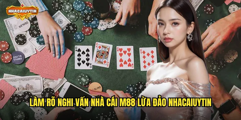 Làm rõ nghi vấn nhà cái M88 lừa đảo nhacaiuytin