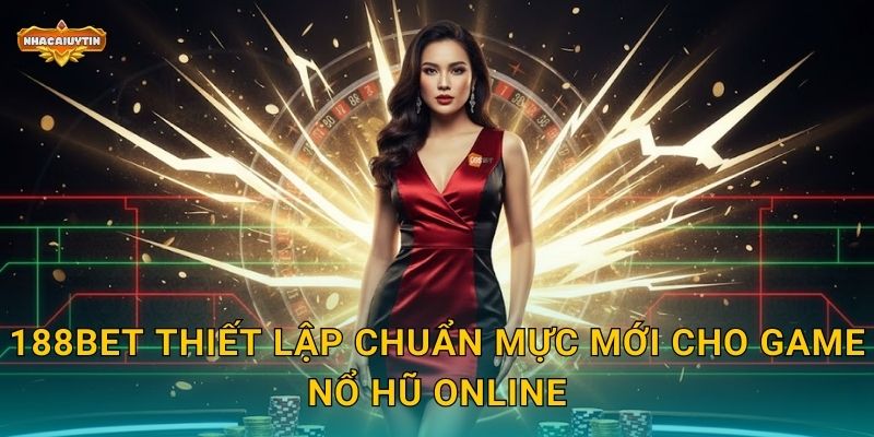 188Bet thiết lập chuẩn mực mới cho game nổ hũ online