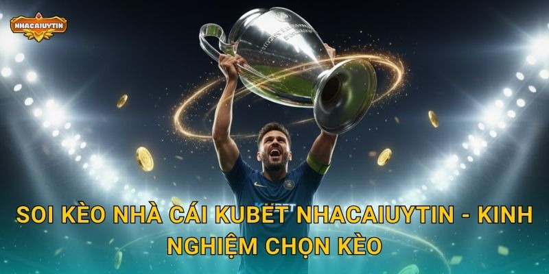 Soi kèo nhà cái KUBET Nhacaiuytin - Kinh nghiệm chọn kèo