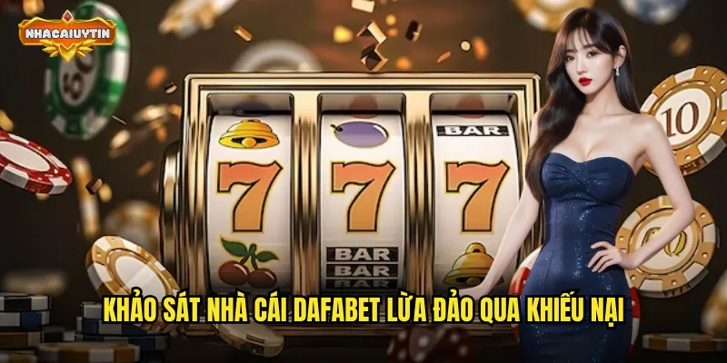 Khảo sát nhà cái DAFABET lừa đảo qua khiếu nại