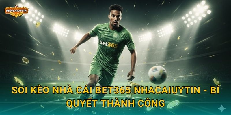 Soi kèo nhà cái Bet365 Nhacaiuytin - Bí quyết thành công
