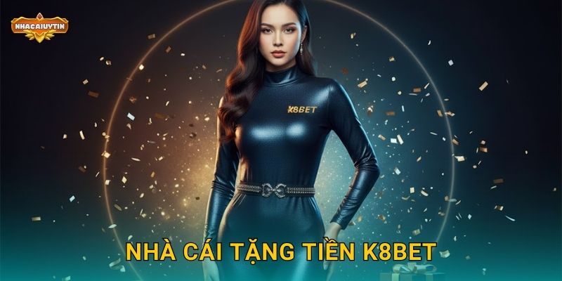 Nhà Cái Tặng Tiền K8BET – Nhacaiuytin Bật Mí Cách Nhận Thưởng Tối Đa