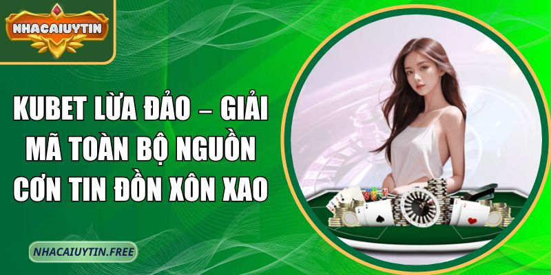 Kubet lừa đảo