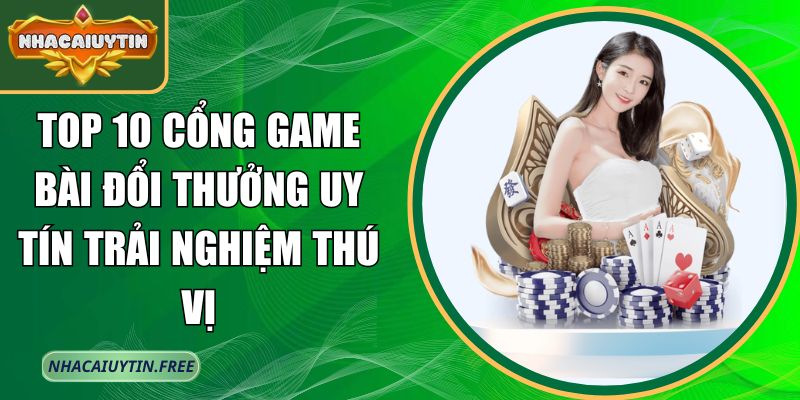 top 10 cổng game bài đổi thưởng uy tín